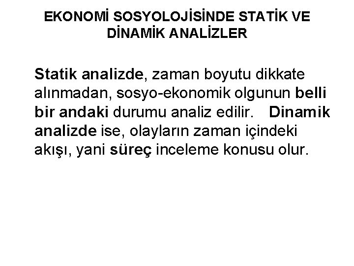 EKONOMİ SOSYOLOJİSİNDE STATİK VE DİNAMİK ANALİZLER Statik analizde, zaman boyutu dikkate alınmadan, sosyo-ekonomik olgunun