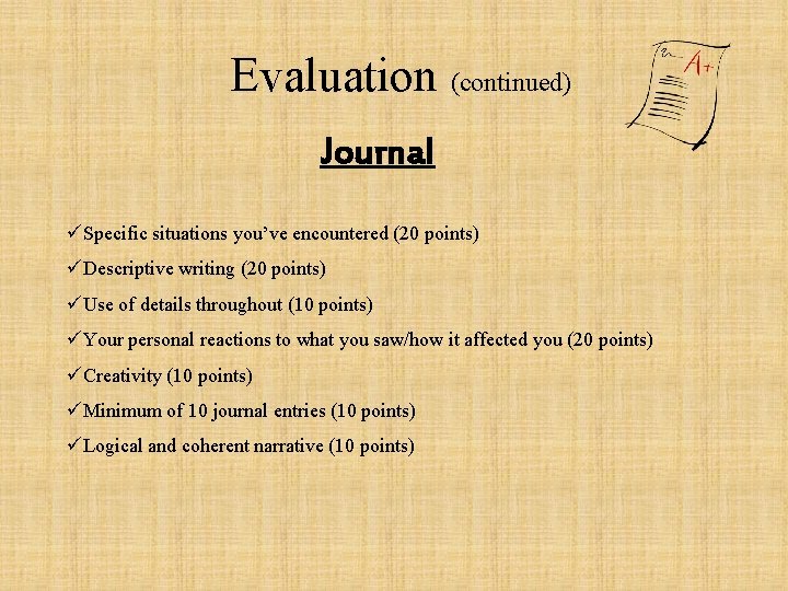 Evaluation (continued) Journal üSpecific situations you’ve encountered (20 points) üDescriptive writing (20 points) üUse