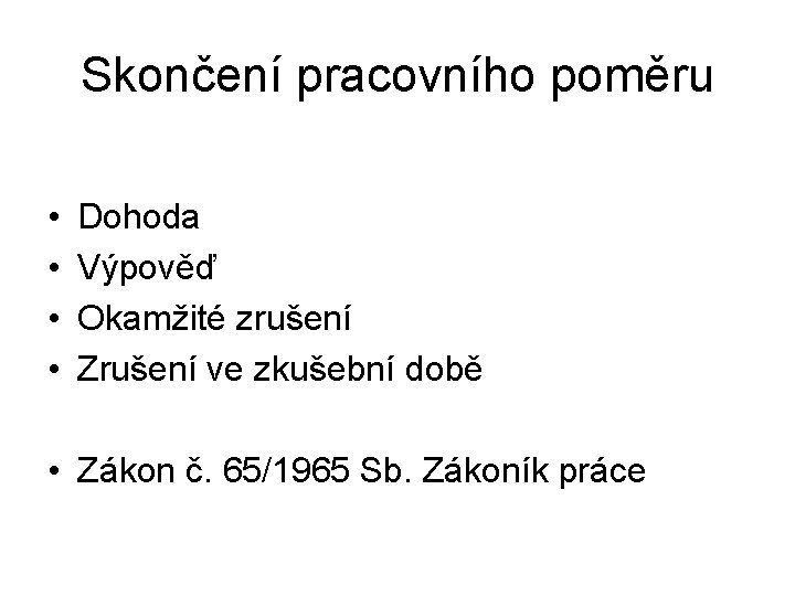 Skončení pracovního poměru • • Dohoda Výpověď Okamžité zrušení Zrušení ve zkušební době •