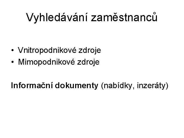 Vyhledávání zaměstnanců • Vnitropodnikové zdroje • Mimopodnikové zdroje Informační dokumenty (nabídky, inzeráty) 