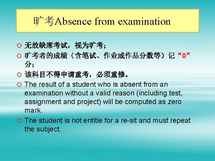 旷考Absence from examination ¡ 无故缺席考试，视为旷考； ¡ 旷考者的成绩（含笔试、作业或作品分数等）记“ 0” 分； ¡ 该科目不得申请重考，必须重修。 ¡ The result