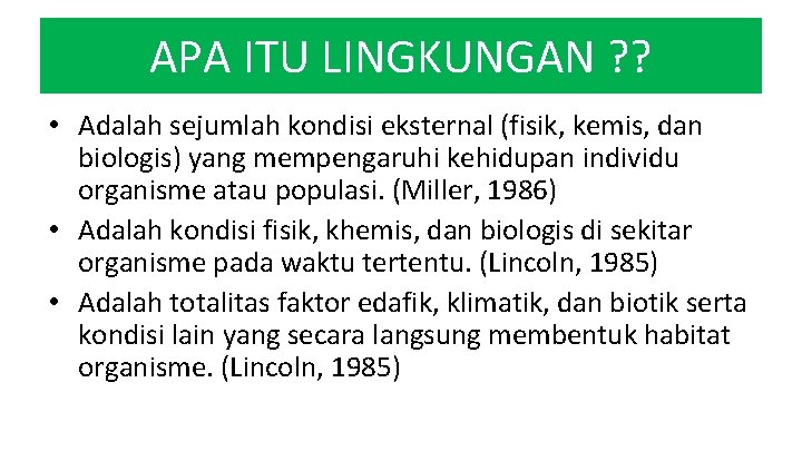 APA ITU LINGKUNGAN ? ? • Adalah sejumlah kondisi eksternal (fisik, kemis, dan biologis)