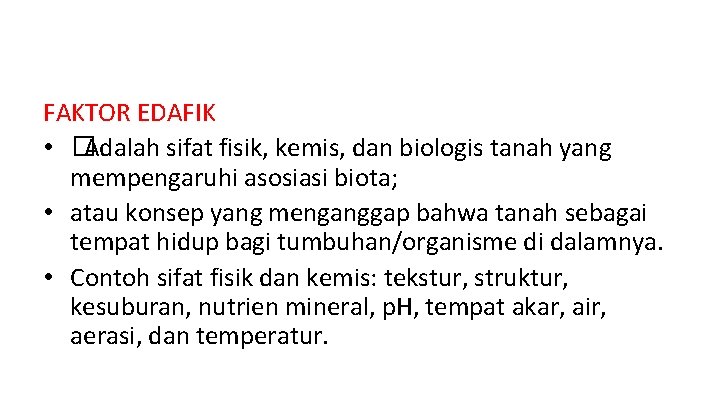 FAKTOR EDAFIK • �Adalah sifat fisik, kemis, dan biologis tanah yang mempengaruhi asosiasi biota;