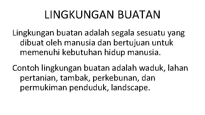 LINGKUNGAN BUATAN Lingkungan buatan adalah segala sesuatu yang dibuat oleh manusia dan bertujuan untuk