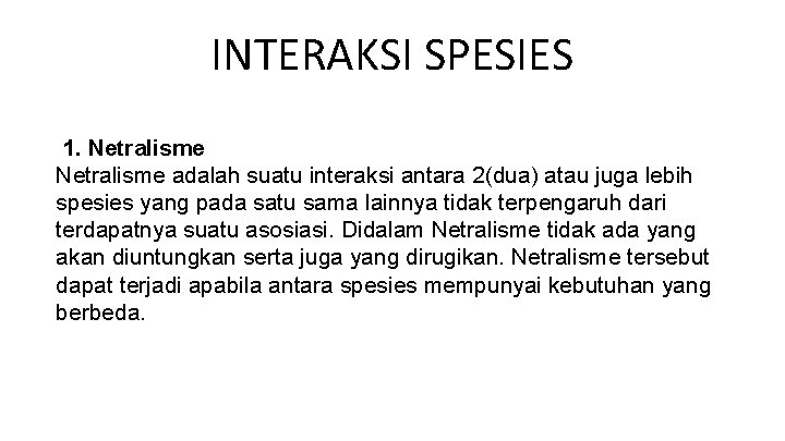 INTERAKSI SPESIES 1. Netralisme adalah suatu interaksi antara 2(dua) atau juga lebih spesies yang