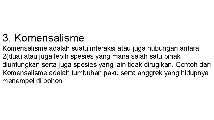 3. Komensalisme adalah suatu interaksi atau juga hubungan antara 2(dua) atau juga lebih spesies