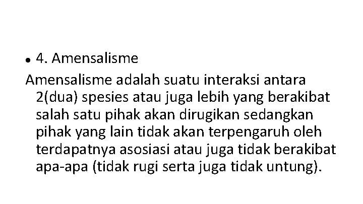 4. Amensalisme adalah suatu interaksi antara 2(dua) spesies atau juga lebih yang berakibat salah