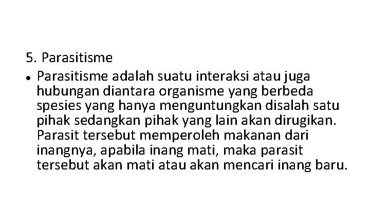 5. Parasitisme adalah suatu interaksi atau juga hubungan diantara organisme yang berbeda spesies yang