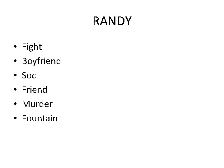 RANDY • • • Fight Boyfriend Soc Friend Murder Fountain 