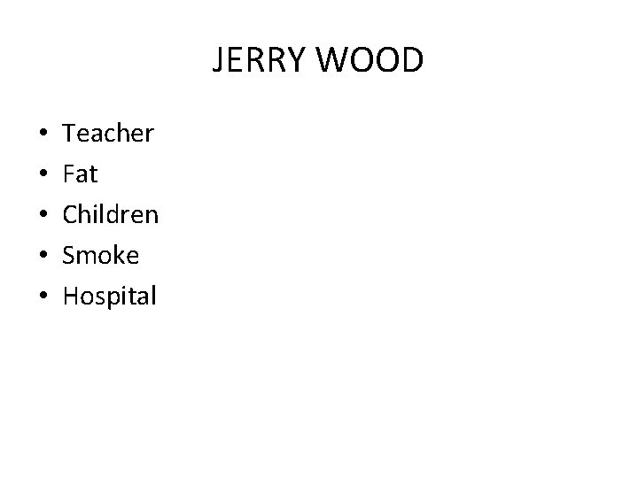 JERRY WOOD • • • Teacher Fat Children Smoke Hospital 