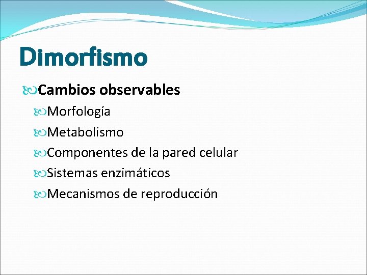 Dimorfismo Cambios observables Morfología Metabolismo Componentes de la pared celular Sistemas enzimáticos Mecanismos de