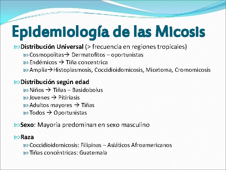 Epidemiología de las Micosis Distribución Universal (> frecuencia en regiones tropicales) Cosmopolitas Dermatofitos –