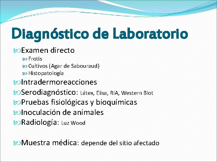 Diagnóstico de Laboratorio Examen directo Frotis Cultivos (Agar de Sabouraud) Histopatología Intradermoreacciones Serodiagnóstico: Látex,