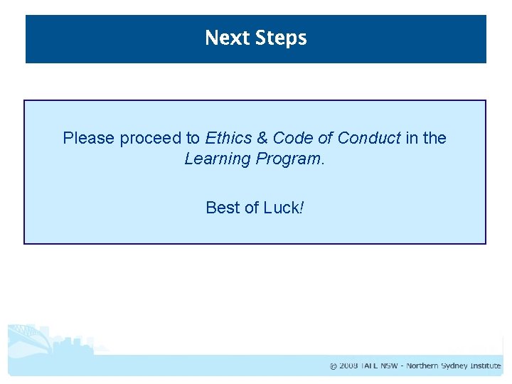 Next Steps Please proceed to Ethics & Code of Conduct in the Learning Program.