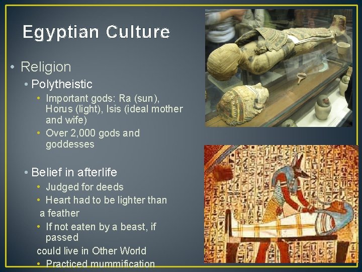 Egyptian Culture • Religion • Polytheistic • Important gods: Ra (sun), Horus (light), Isis