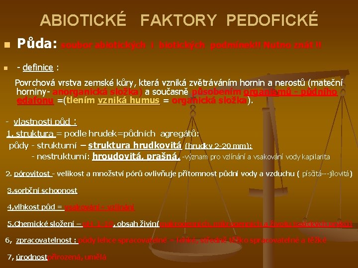 ABIOTICKÉ FAKTORY PEDOFICKÉ n Půda: soubor abiotických n - definice : i biotických podmínek!!