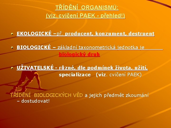  TŘÍDĚNÍ ORGANISMŮ: (viz. cvičení PAEK - přehled!) EKOLOGICKÉ –př. producent, konzument, destruent BIOLOGICKÉ