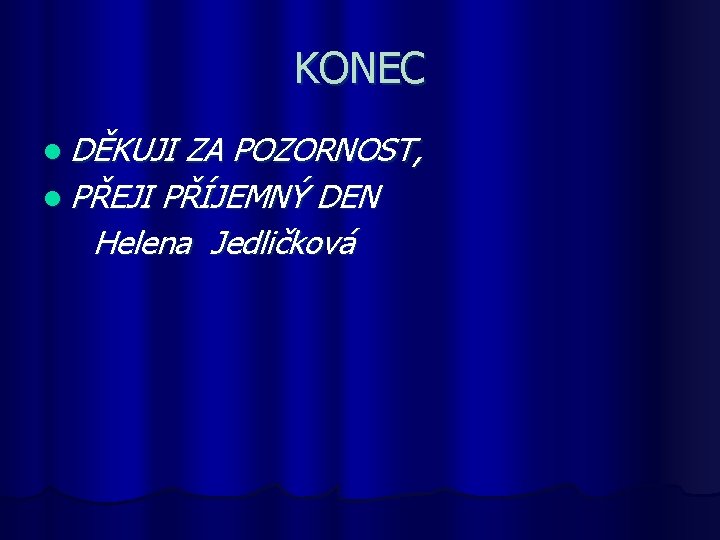 KONEC l DĚKUJI ZA POZORNOST, l PŘEJI PŘÍJEMNÝ DEN Helena Jedličková 