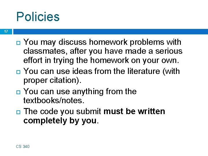 Policies 17 You may discuss homework problems with classmates, after you have made a