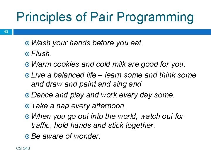 Principles of Pair Programming 13 Wash your hands before you eat. Flush. Warm cookies