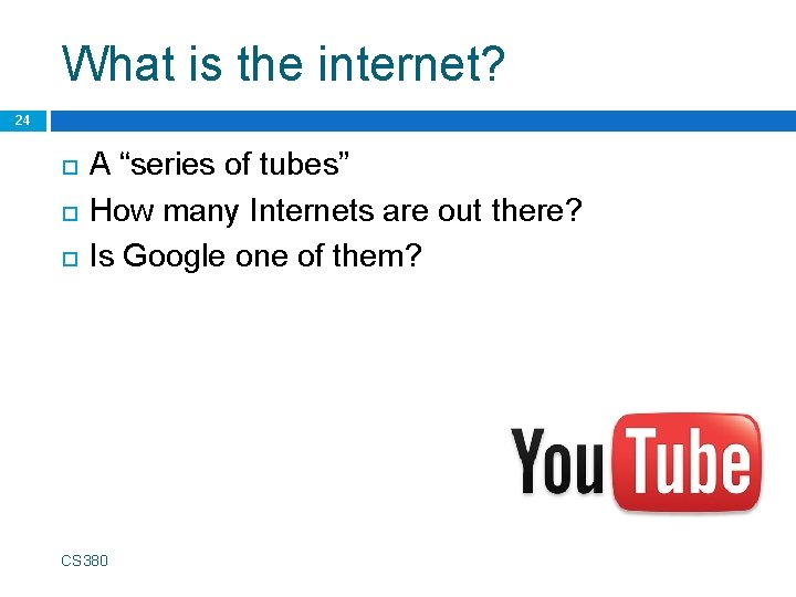 What is the internet? 24 A “series of tubes” How many Internets are out