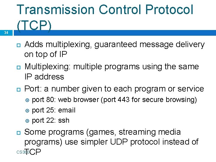 34 Transmission Control Protocol (TCP) Adds multiplexing, guaranteed message delivery on top of IP