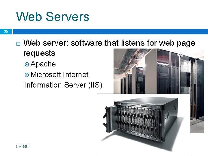 Web Servers 35 Web server: software that listens for web page requests Apache Microsoft