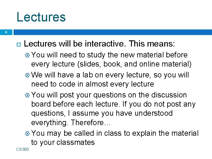 Lectures 6 Lectures will be interactive. This means: You will need to study the