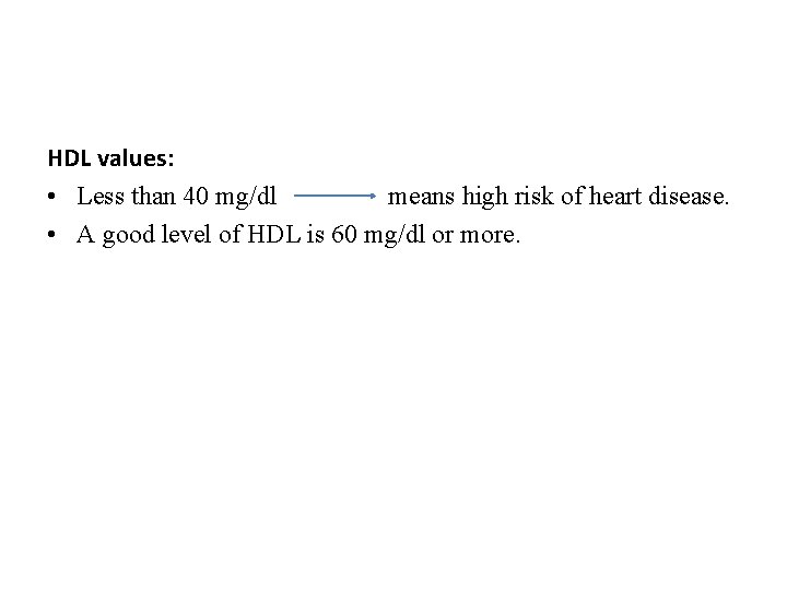 HDL values: • Less than 40 mg/dl means high risk of heart disease. •