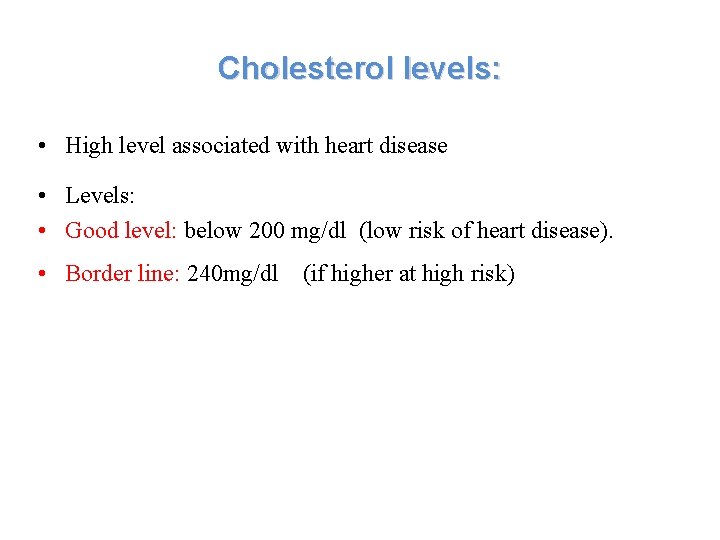 Cholesterol levels: • High level associated with heart disease • Levels: • Good level:
