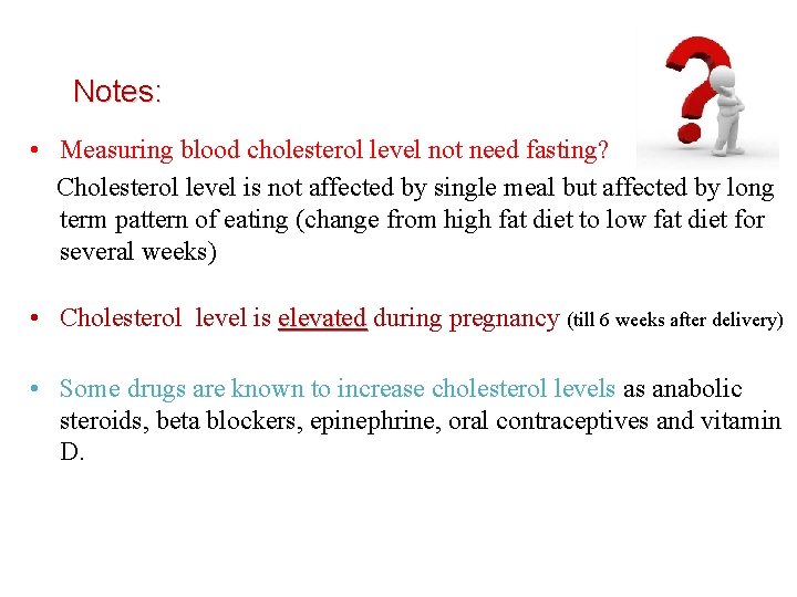 Notes: • Measuring blood cholesterol level not need fasting? Cholesterol level is not affected