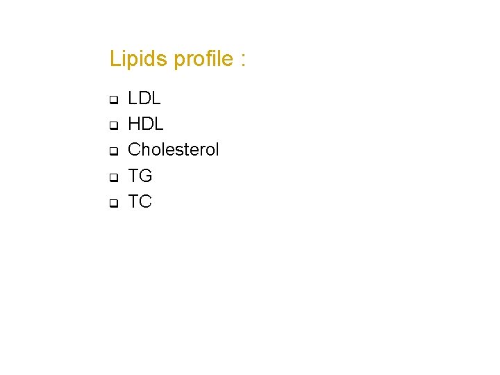 Lipids profile : q q q LDL HDL Cholesterol TG TC 