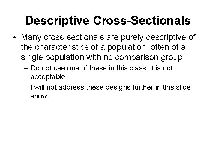 Descriptive Cross-Sectionals • Many cross-sectionals are purely descriptive of the characteristics of a population,