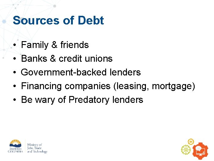 Sources of Debt • • • Family & friends Banks & credit unions Government-backed