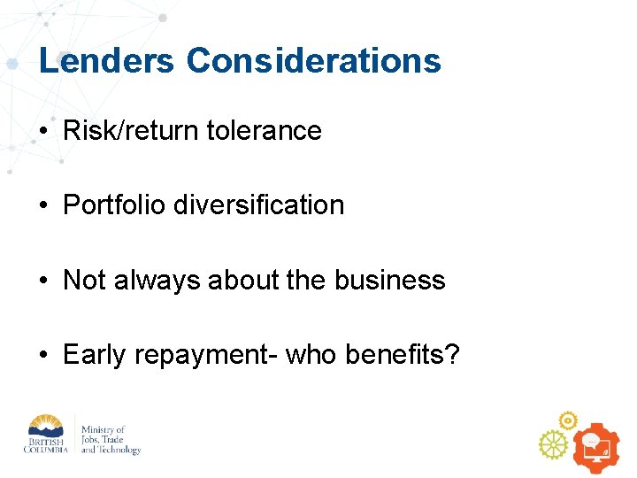 Lenders Considerations • Risk/return tolerance • Portfolio diversification • Not always about the business