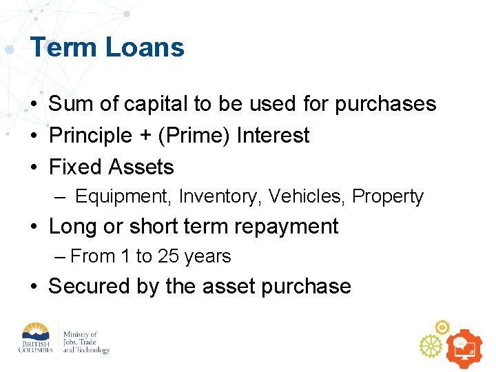 Term Loans • Sum of capital to be used for purchases • Principle +