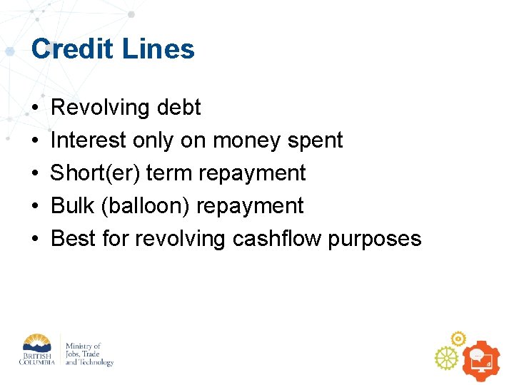 Credit Lines • • • Revolving debt Interest only on money spent Short(er) term