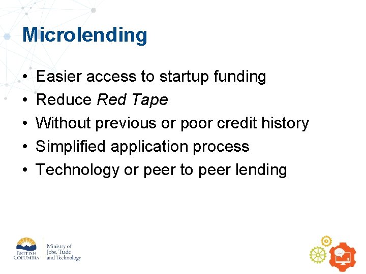 Microlending • • • Easier access to startup funding Reduce Red Tape Without previous