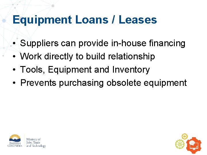 Equipment Loans / Leases • • Suppliers can provide in-house financing Work directly to