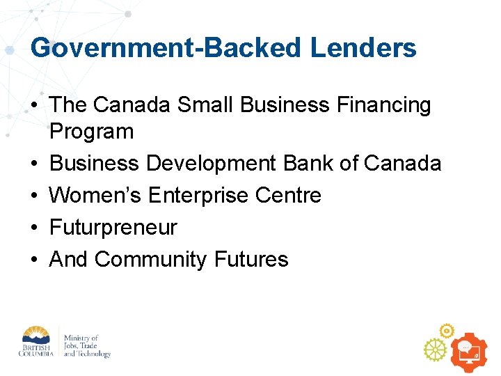 Government-Backed Lenders • The Canada Small Business Financing Program • Business Development Bank of