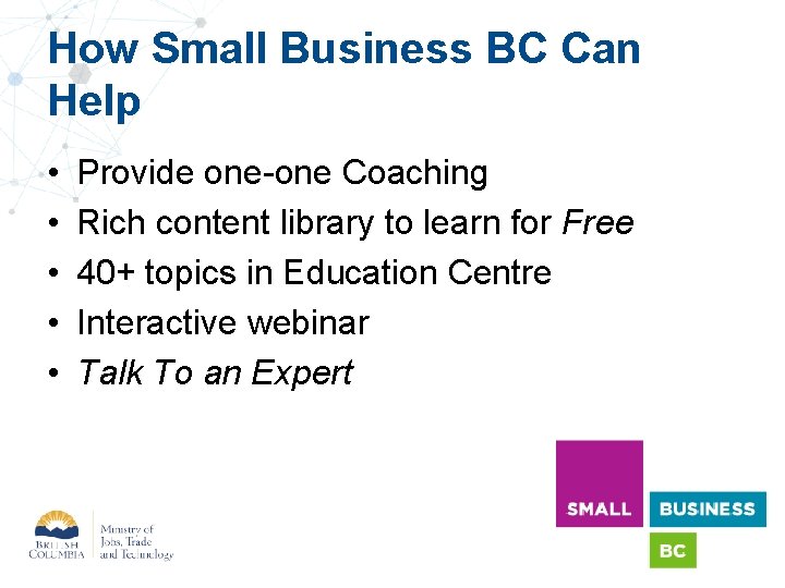 How Small Business BC Can Help • • • Provide one-one Coaching Rich content