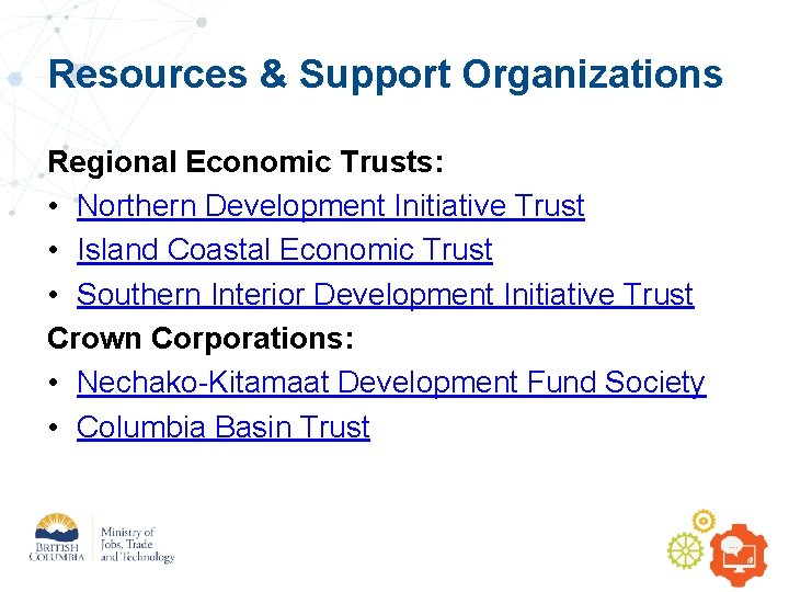 Resources & Support Organizations Regional Economic Trusts: • Northern Development Initiative Trust • Island