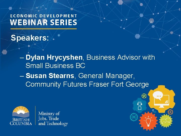 Speakers: – Dylan Hrycyshen, Business Advisor with Small Business BC – Susan Stearns, General