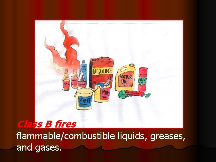 Class B fires involve flammable/combustible liquids, greases, and gases. 