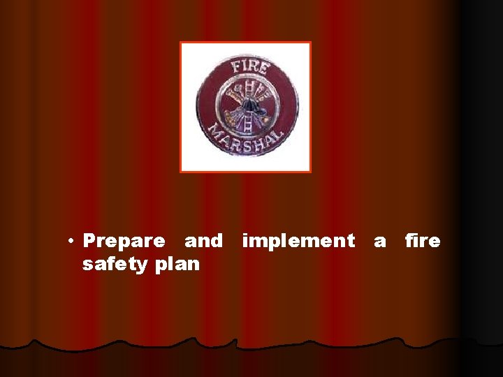  • Prepare and implement a fire safety plan 