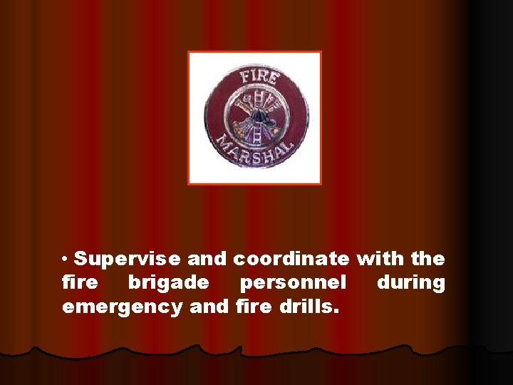  • Supervise and coordinate with the fire brigade personnel during emergency and fire