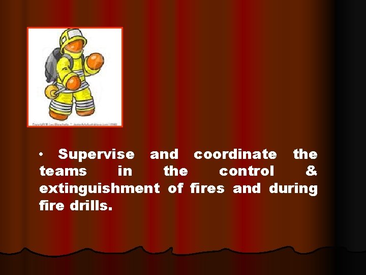  • Supervise and coordinate the teams in the control & extinguishment of fires