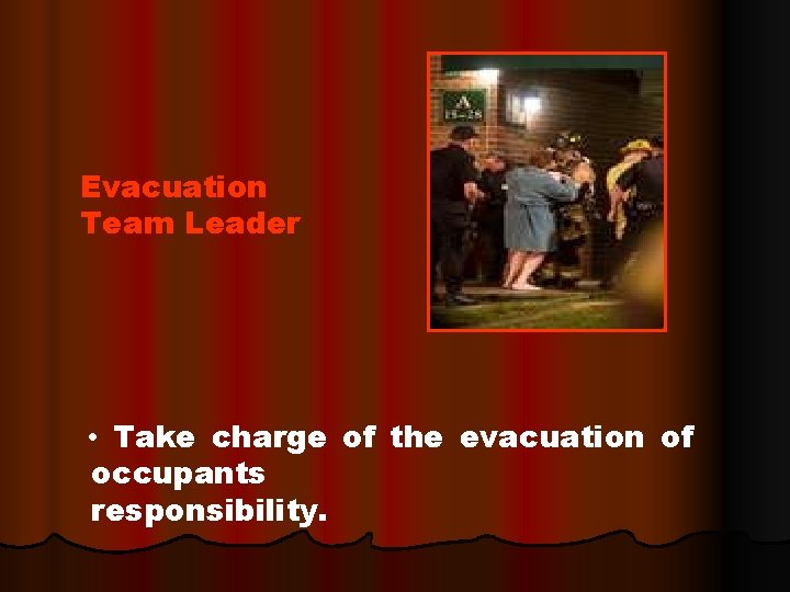 Evacuation Team Leader • Take charge of the evacuation of occupants responsibility. 