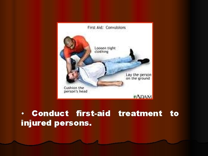  • Conduct first-aid treatment to injured persons. 