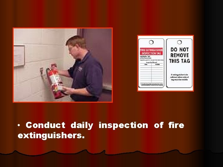  • Conduct daily inspection of fire extinguishers. 